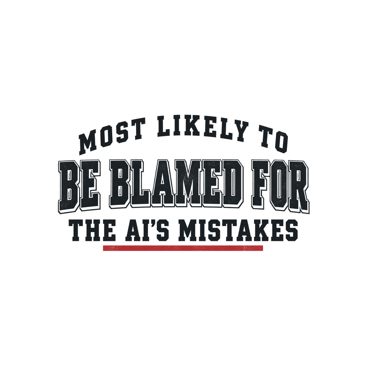 Navy T-shirt graphic in vintage varsity type: cream lettering reading 'MOST LIKELY TO BE BLAMED FOR THE AI'S MISTAKES' in a three-line arched yearbook-superlative layout, with a red underline beneath 'AI'S MISTAKES.' Artwork shown on the White garment colour.