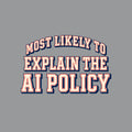 Varsity-style lettering on a navy background: 'MOST LIKELY TO' arches above 'EXPLAIN THE' and 'AI POLICY,' set in bold ivory block letters with a thin red inline outline and navy drop shadow. Artwork shown on the Sport Grey garment colour.