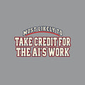 Navy T-shirt graphic in collegiate varsity lettering: arched cream text reading MOST LIKELY TO above bold cream block letters outlined in red reading TAKE CREDIT FOR and THE AI'S WORK, stacked below. Artwork shown on the Sport Grey garment colour.