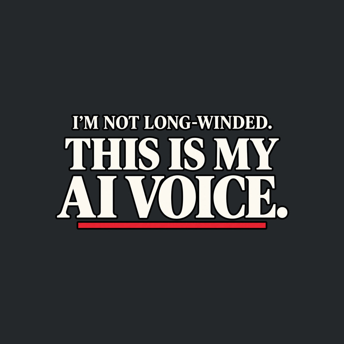 Black artwork with white serif type reading 'I'M NOT LONG-WINDED.' on a smaller upper line and 'THIS IS MY AI VOICE.' in much larger type below, underlined once in muted red. Artwork shown on the Black garment colour.