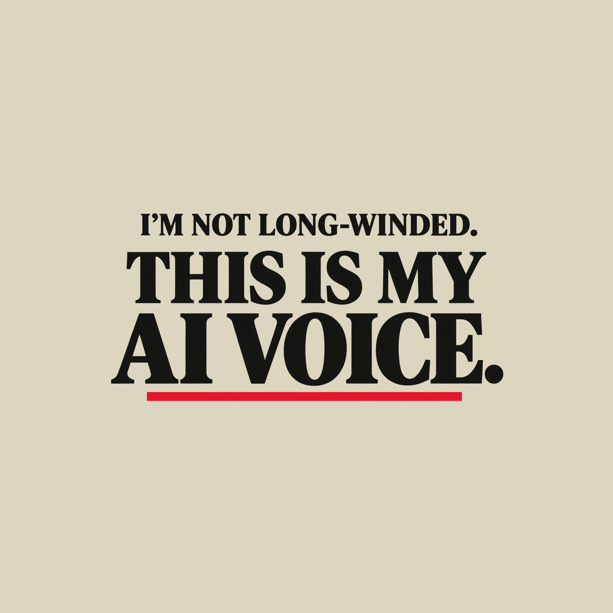 Black artwork with white serif type reading 'I'M NOT LONG-WINDED.' on a smaller upper line and 'THIS IS MY AI VOICE.' in much larger type below, underlined once in muted red. Artwork shown on the Natural garment colour.
