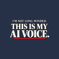 Black artwork with white serif type reading 'I'M NOT LONG-WINDED.' on a smaller upper line and 'THIS IS MY AI VOICE.' in much larger type below, underlined once in muted red. Artwork shown on the Navy garment colour.