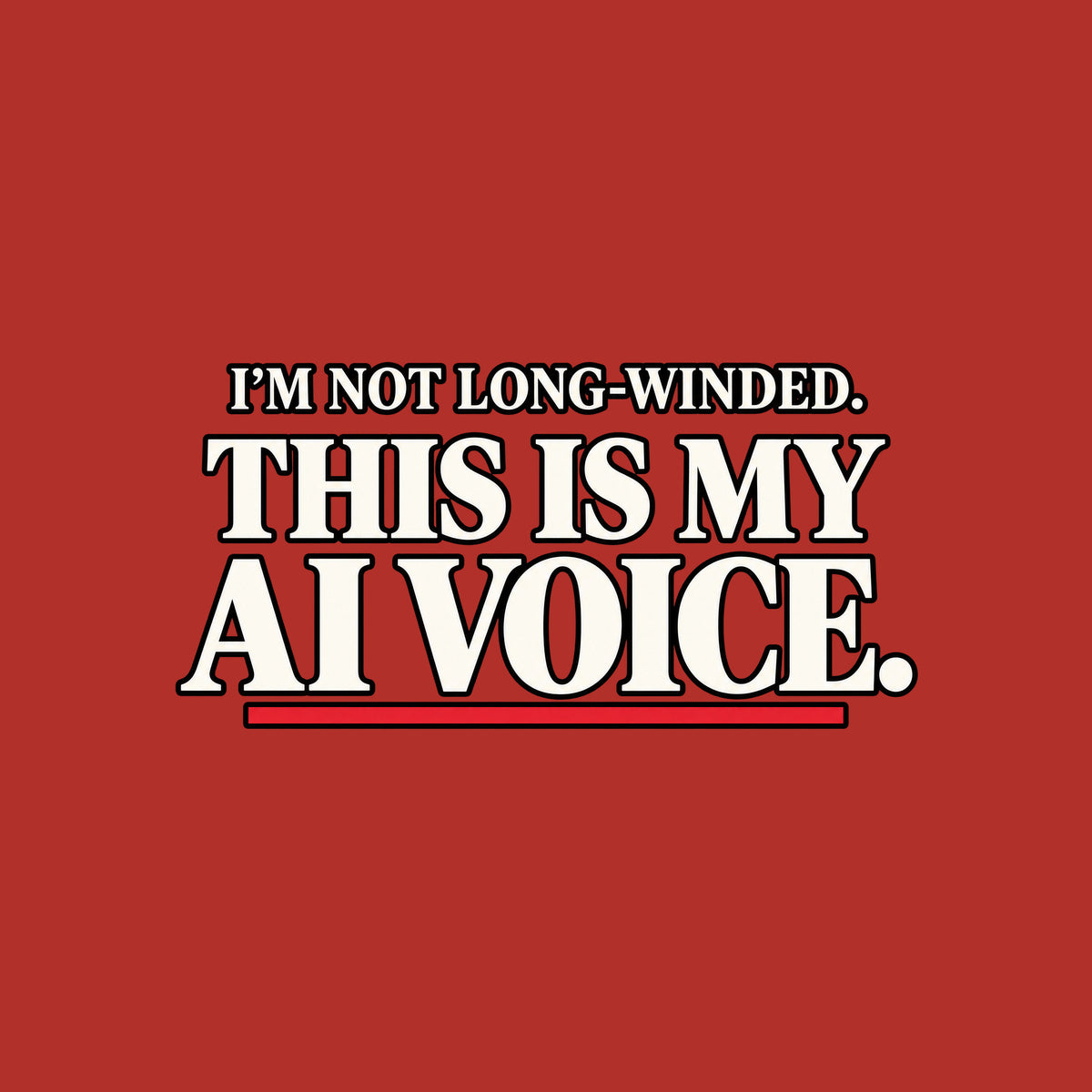 Black artwork with white serif type reading 'I'M NOT LONG-WINDED.' on a smaller upper line and 'THIS IS MY AI VOICE.' in much larger type below, underlined once in muted red. Artwork shown on the Red garment colour.