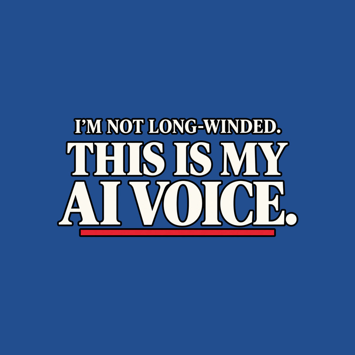 Black artwork with white serif type reading 'I'M NOT LONG-WINDED.' on a smaller upper line and 'THIS IS MY AI VOICE.' in much larger type below, underlined once in muted red. Artwork shown on the Royal garment colour.