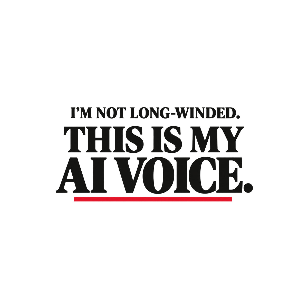 Black artwork with white serif type reading 'I'M NOT LONG-WINDED.' on a smaller upper line and 'THIS IS MY AI VOICE.' in much larger type below, underlined once in muted red. Artwork shown on the White garment colour.