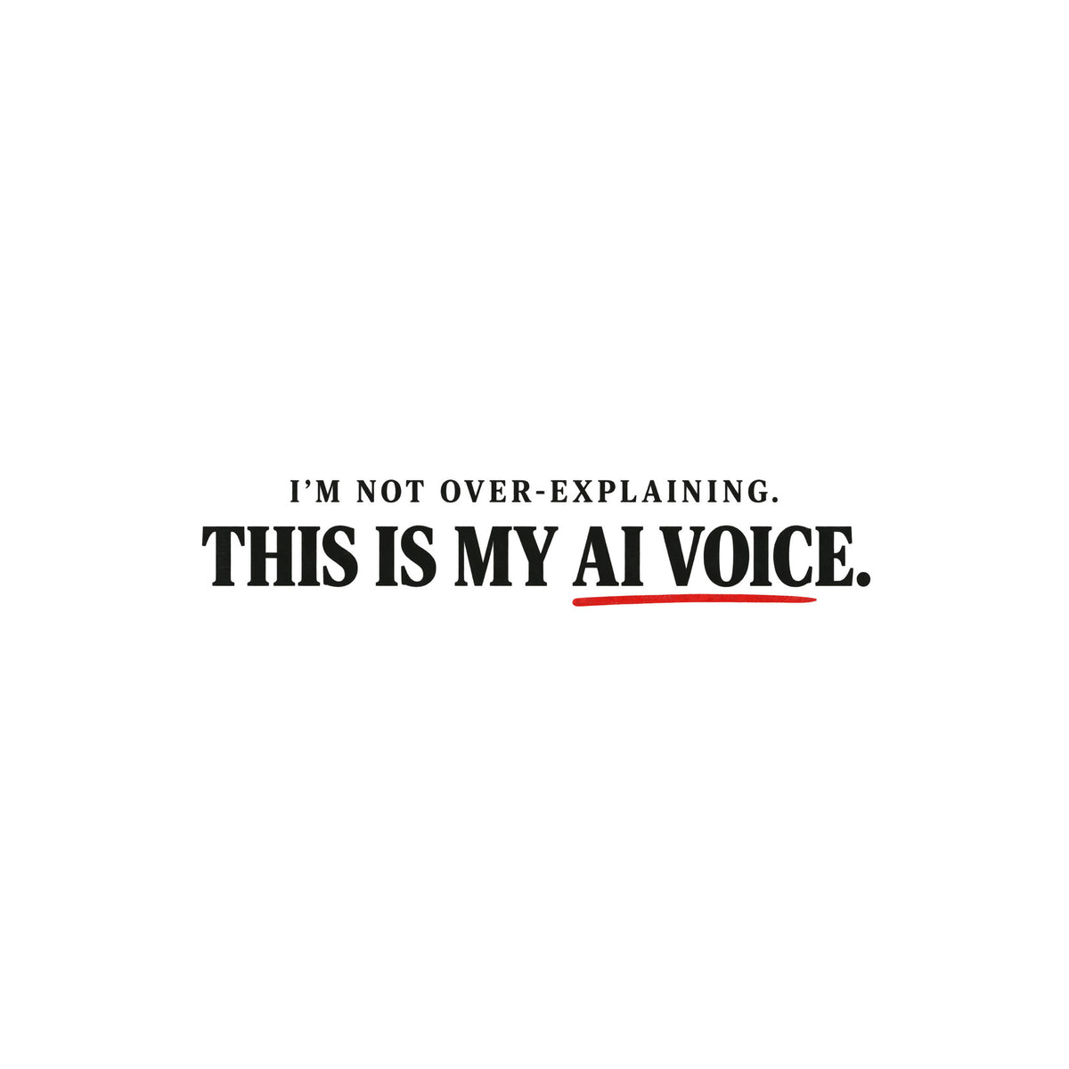Black tee with cream text reading I'M NOT OVER-EXPLAINING. above larger bold text THIS IS MY AI VOICE. with a muted red underline beneath AI VOICE. Artwork shown on the White garment colour.