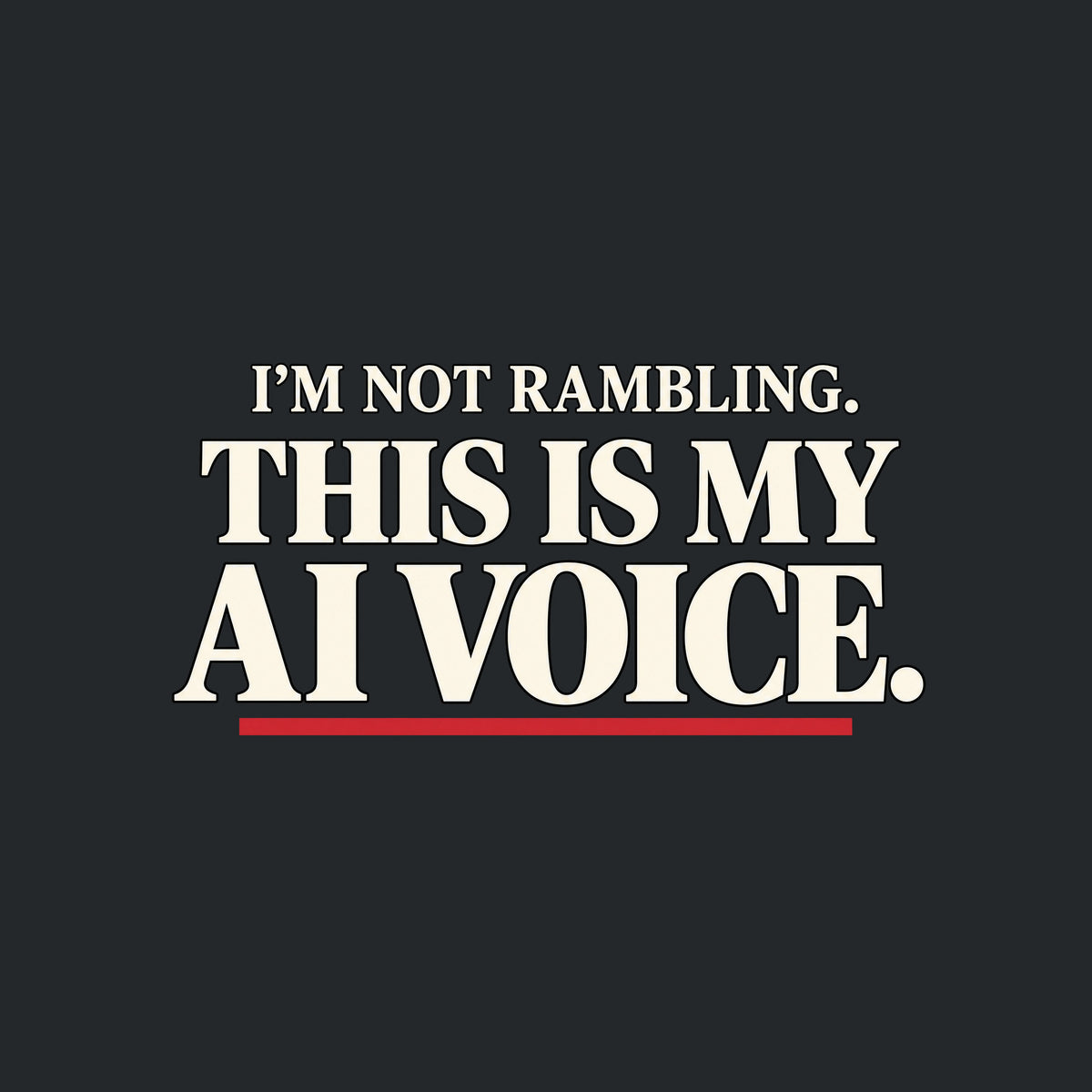 Black t-shirt graphic in cream serif type reading 'I'M NOT RAMBLING.' on a smaller line above the larger line 'THIS IS MY AI VOICE.', underlined once in muted red. Artwork shown on the Black garment colour.