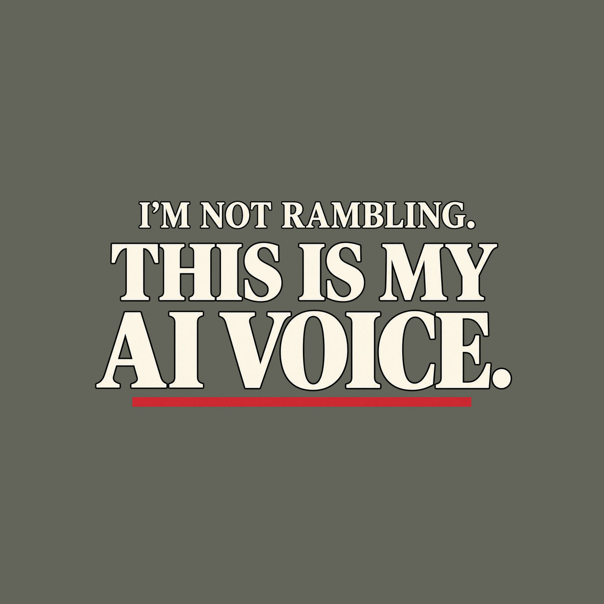 Black t-shirt graphic in cream serif type reading 'I'M NOT RAMBLING.' on a smaller line above the larger line 'THIS IS MY AI VOICE.', underlined once in muted red. Artwork shown on the Military Green garment colour.