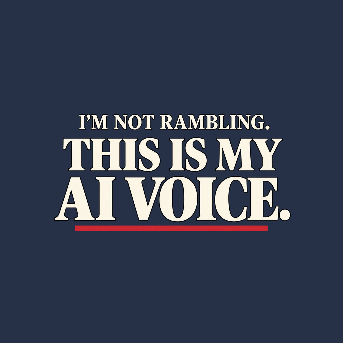 Black t-shirt graphic in cream serif type reading 'I'M NOT RAMBLING.' on a smaller line above the larger line 'THIS IS MY AI VOICE.', underlined once in muted red. Artwork shown on the Navy garment colour.