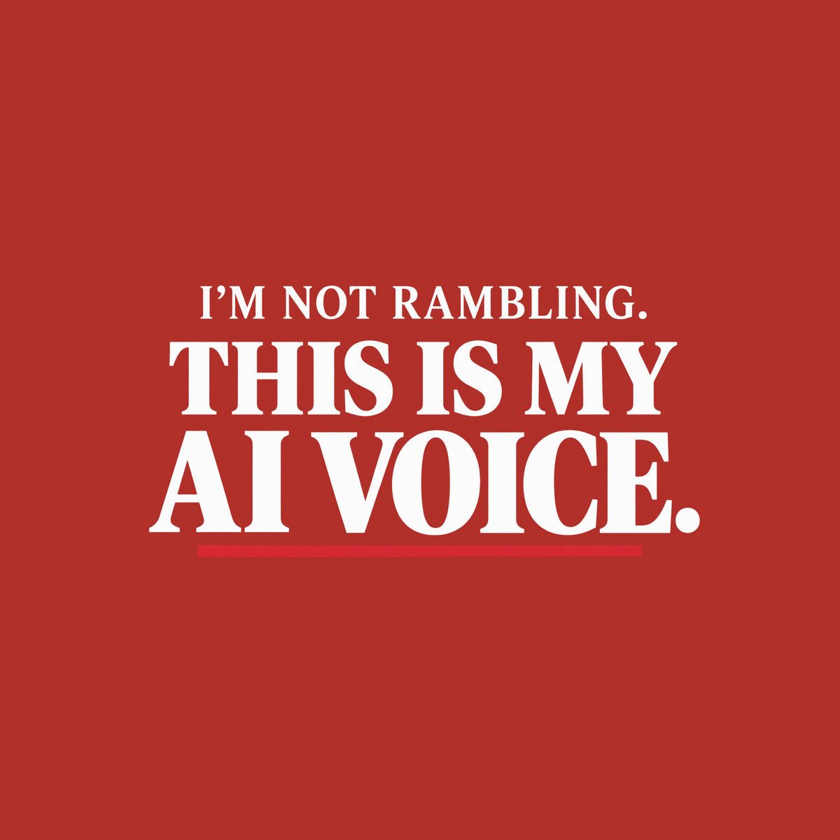 Black t-shirt graphic in cream serif type reading 'I'M NOT RAMBLING.' on a smaller line above the larger line 'THIS IS MY AI VOICE.', underlined once in muted red. Artwork shown on the Red garment colour.