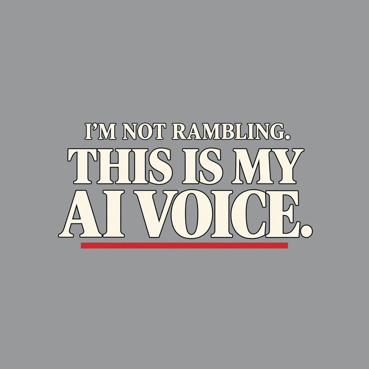 Black t-shirt graphic in cream serif type reading 'I'M NOT RAMBLING.' on a smaller line above the larger line 'THIS IS MY AI VOICE.', underlined once in muted red. Artwork shown on the Sport Grey garment colour.