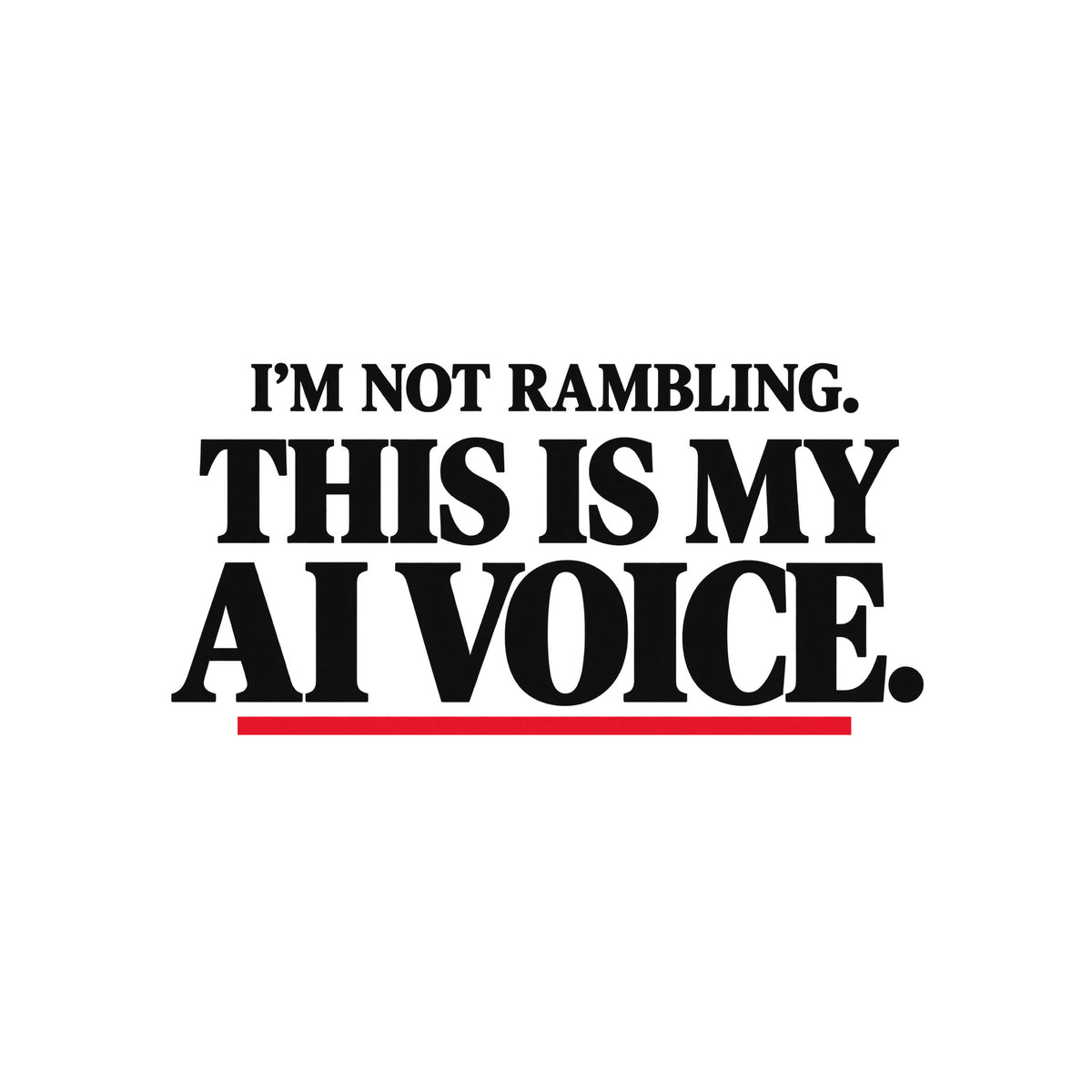 Black t-shirt graphic in cream serif type reading 'I'M NOT RAMBLING.' on a smaller line above the larger line 'THIS IS MY AI VOICE.', underlined once in muted red. Artwork shown on the White garment colour.