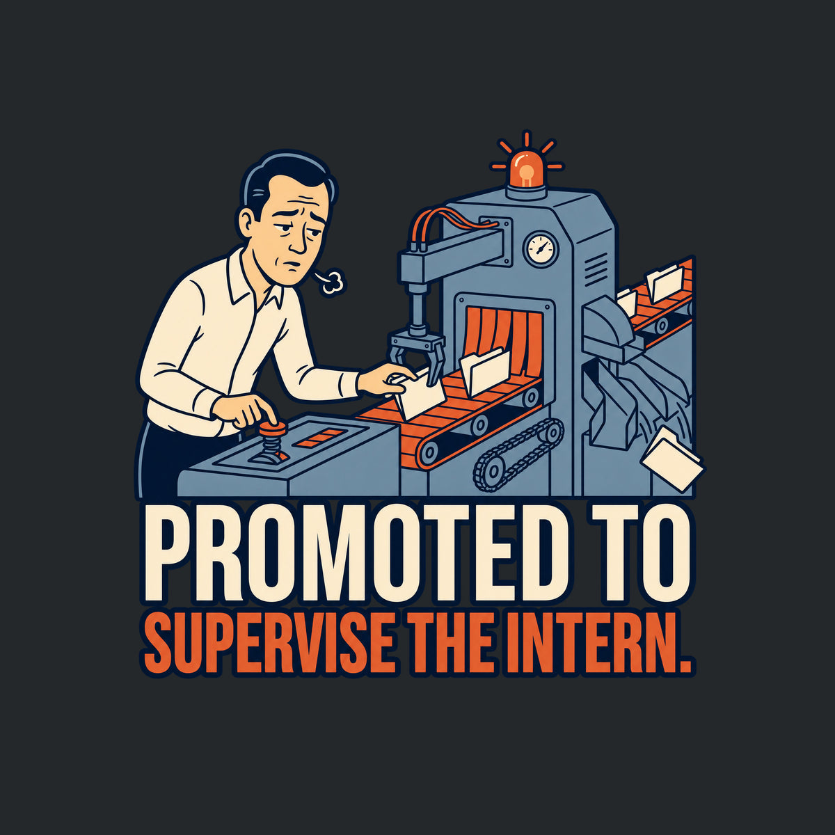 A tired man holds a lever and guides a folder on a conveyor beside a sorting machine with a warning beacon, as a rejected folder slides from its chute. Text reads PROMOTED TO / SUPERVISE THE INTERN. Artwork shown on the Black garment colour.
