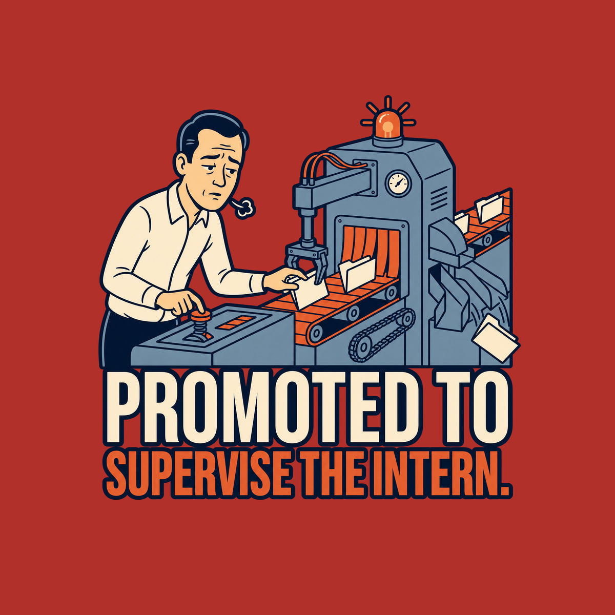 A tired man holds a lever and guides a folder on a conveyor beside a sorting machine with a warning beacon, as a rejected folder slides from its chute. Text reads PROMOTED TO / SUPERVISE THE INTERN. Artwork shown on the Red garment colour.