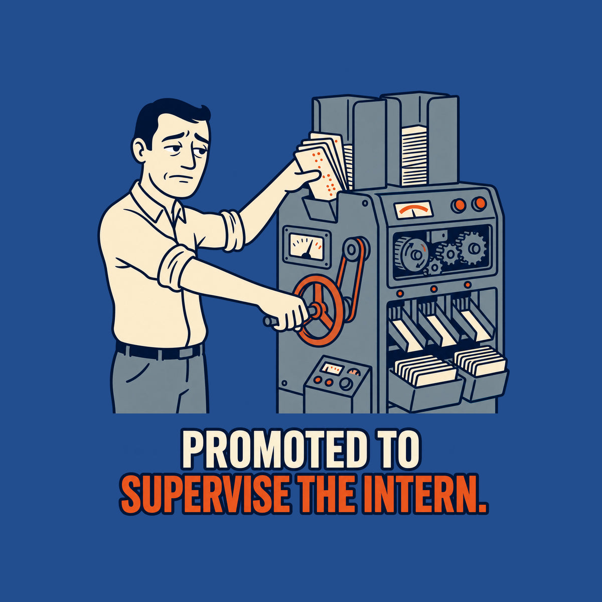 Illustration of a man in a collared shirt cranking a lever on a large gray punch-card sorting machine, pushing a crooked stack of cards into a jammed hopper, on navy above cream and rust-orange text: PROMOTED TO SUPERVISE THE INTERN. Artwork shown on the Royal garment colour.