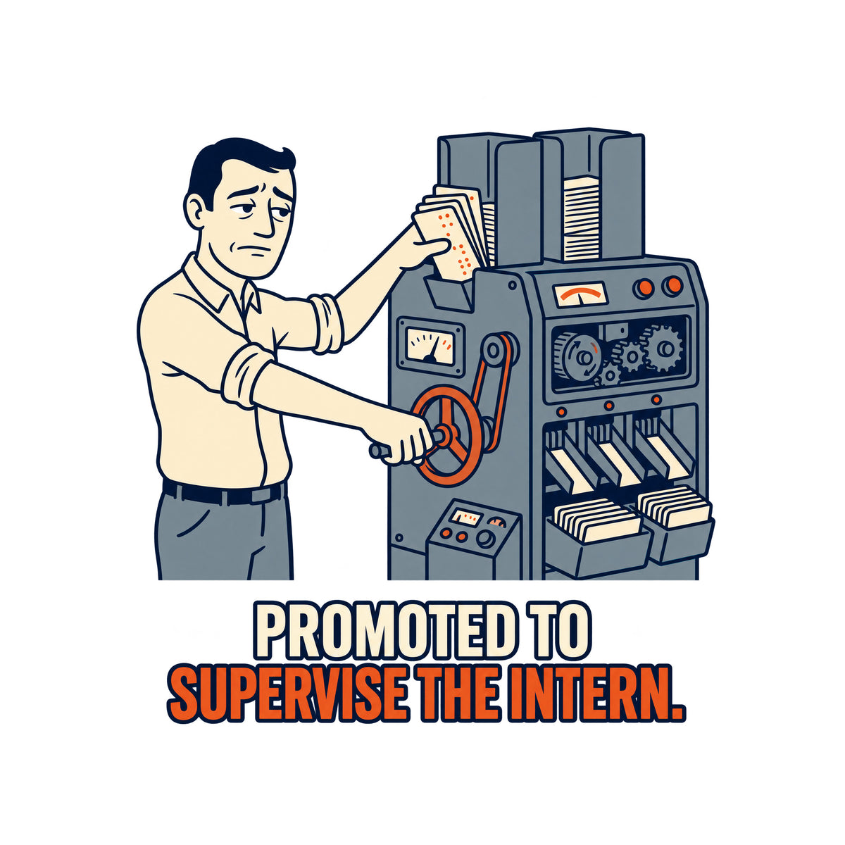 Illustration of a man in a collared shirt cranking a lever on a large gray punch-card sorting machine, pushing a crooked stack of cards into a jammed hopper, on navy above cream and rust-orange text: PROMOTED TO SUPERVISE THE INTERN. Artwork shown on the White garment colour.