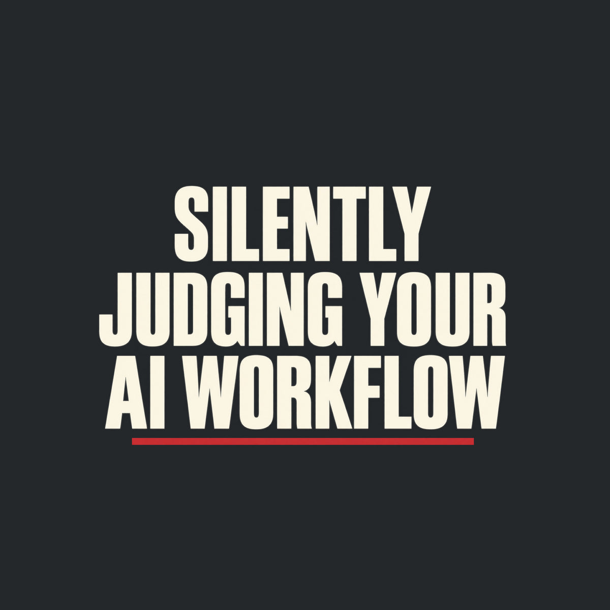 Cream uppercase type on a charcoal background reads SILENTLY JUDGING YOUR AI WORKFLOW in bold condensed letters, with a thin muted-red underline beneath the final line. Artwork shown on the Black garment colour.