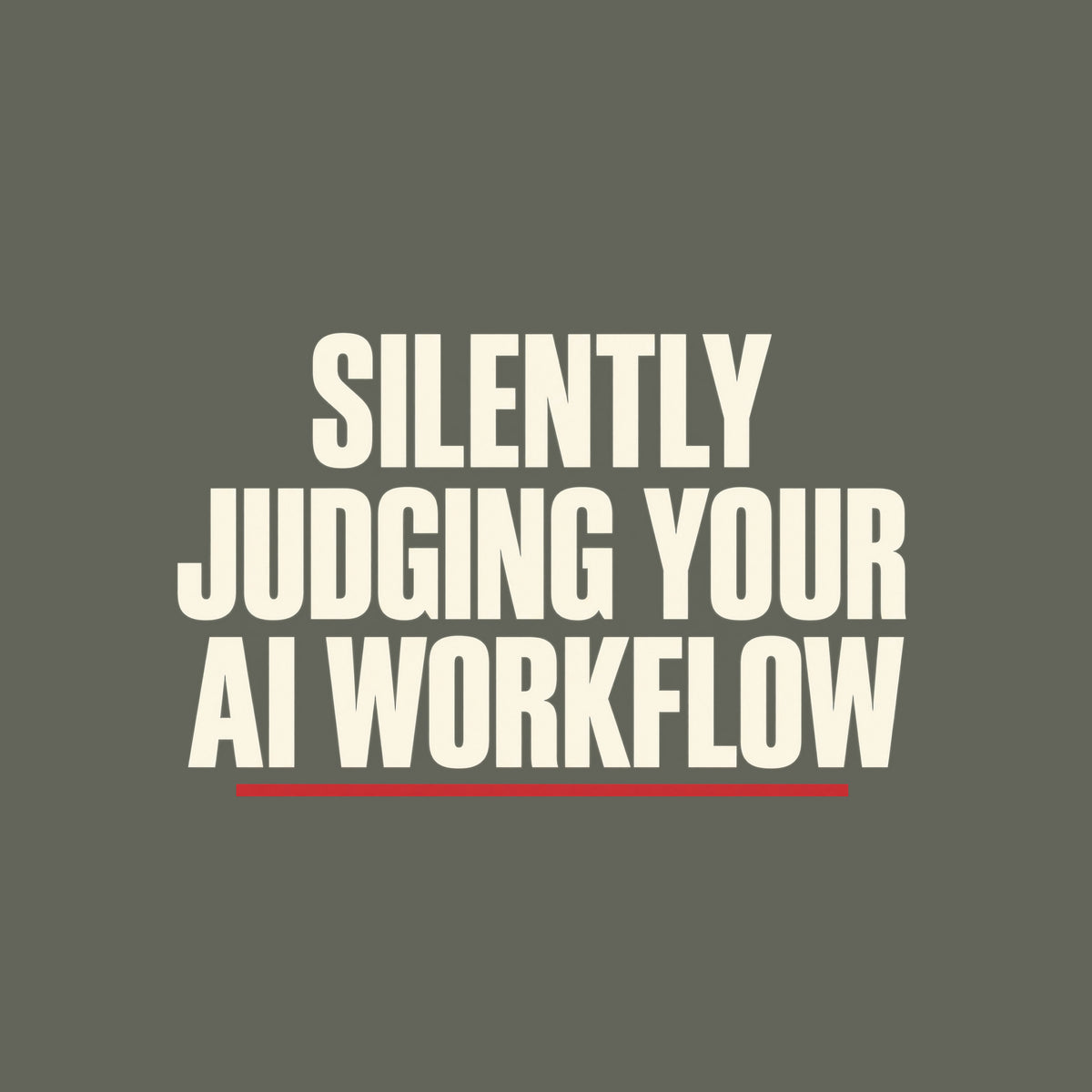 Cream uppercase type on a charcoal background reads SILENTLY JUDGING YOUR AI WORKFLOW in bold condensed letters, with a thin muted-red underline beneath the final line. Artwork shown on the Military Green garment colour.