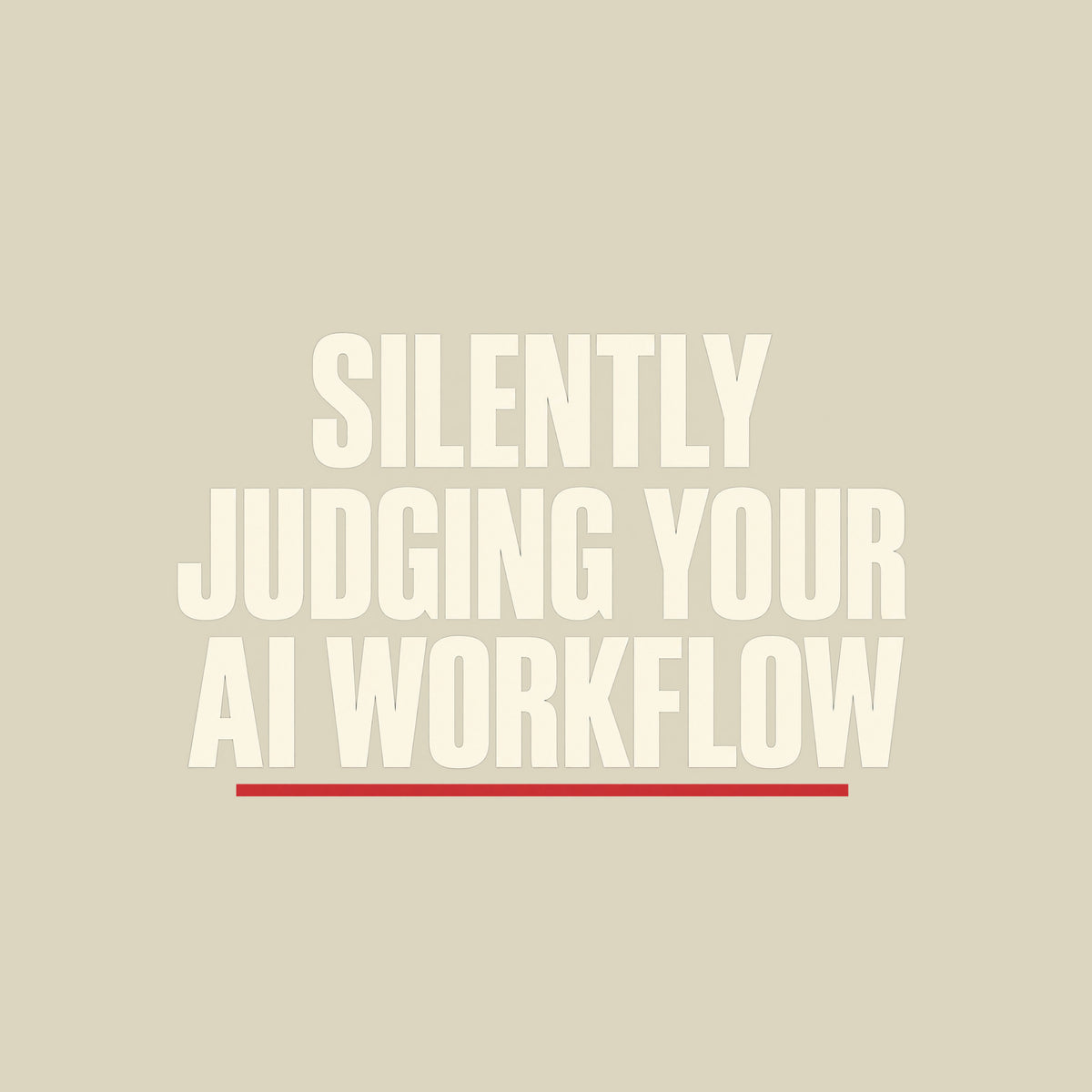 Cream uppercase type on a charcoal background reads SILENTLY JUDGING YOUR AI WORKFLOW in bold condensed letters, with a thin muted-red underline beneath the final line. Artwork shown on the Natural garment colour.