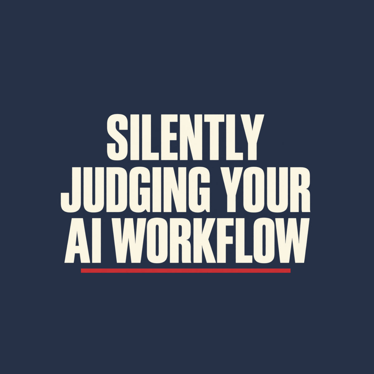 Cream uppercase type on a charcoal background reads SILENTLY JUDGING YOUR AI WORKFLOW in bold condensed letters, with a thin muted-red underline beneath the final line. Artwork shown on the Navy garment colour.