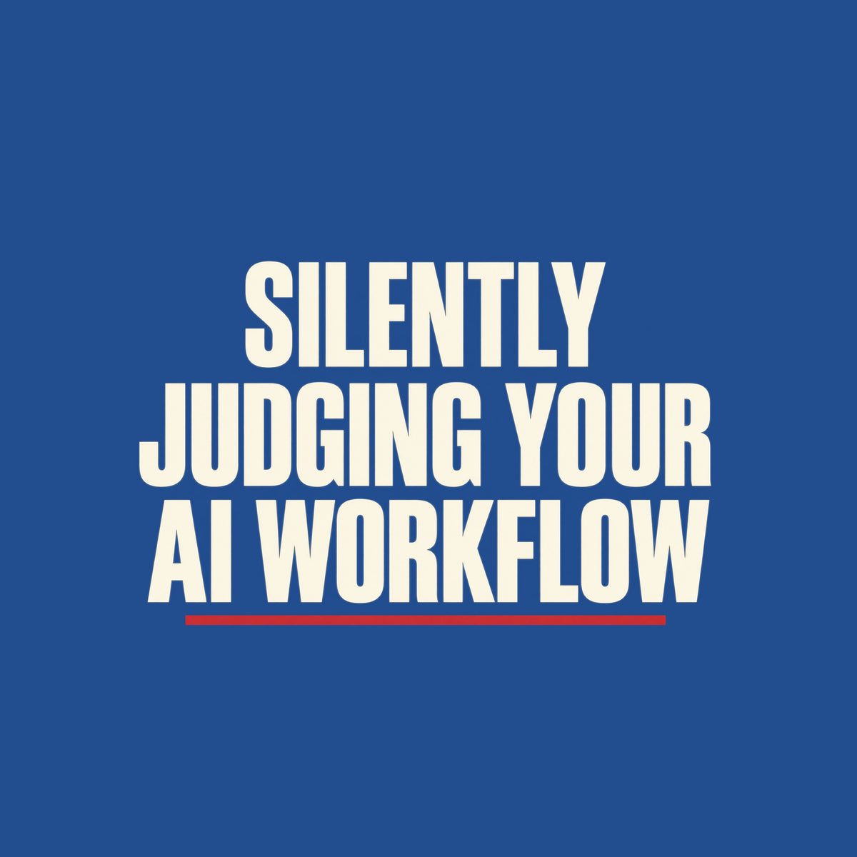 Cream uppercase type on a charcoal background reads SILENTLY JUDGING YOUR AI WORKFLOW in bold condensed letters, with a thin muted-red underline beneath the final line. Artwork shown on the Royal garment colour.