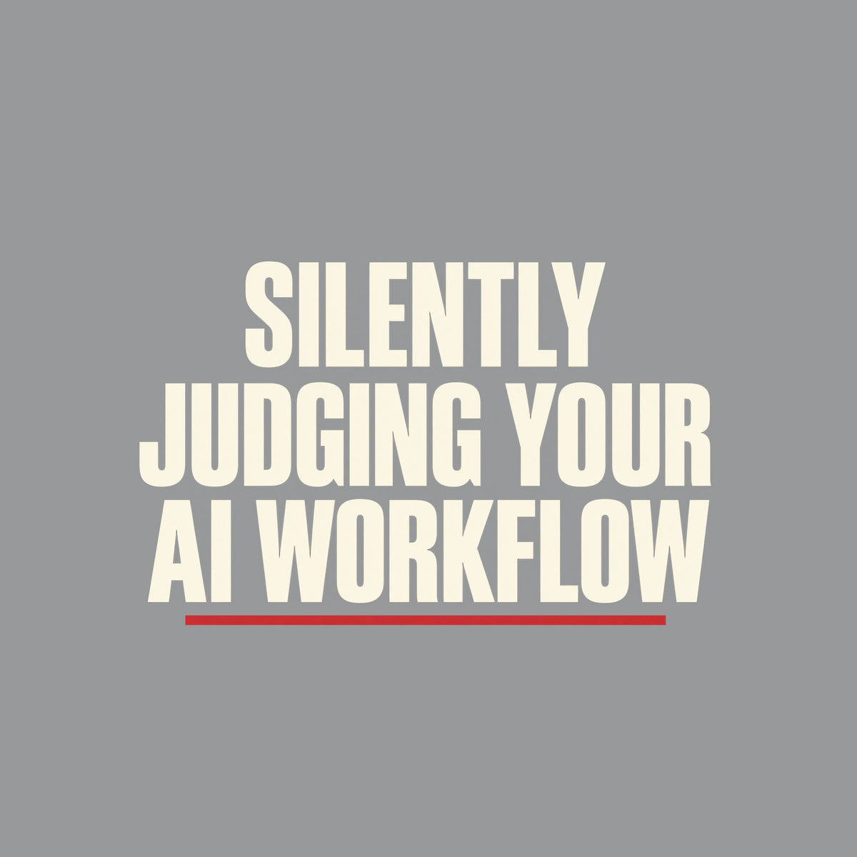 Cream uppercase type on a charcoal background reads SILENTLY JUDGING YOUR AI WORKFLOW in bold condensed letters, with a thin muted-red underline beneath the final line. Artwork shown on the Sport Grey garment colour.