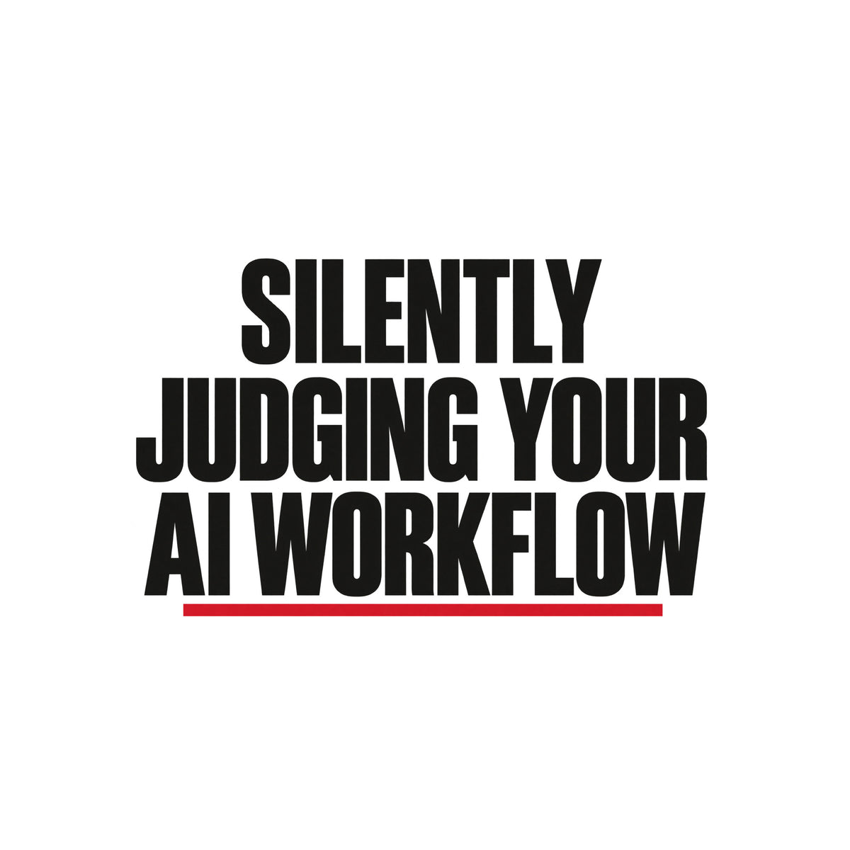 Cream uppercase type on a charcoal background reads SILENTLY JUDGING YOUR AI WORKFLOW in bold condensed letters, with a thin muted-red underline beneath the final line. Artwork shown on the White garment colour.
