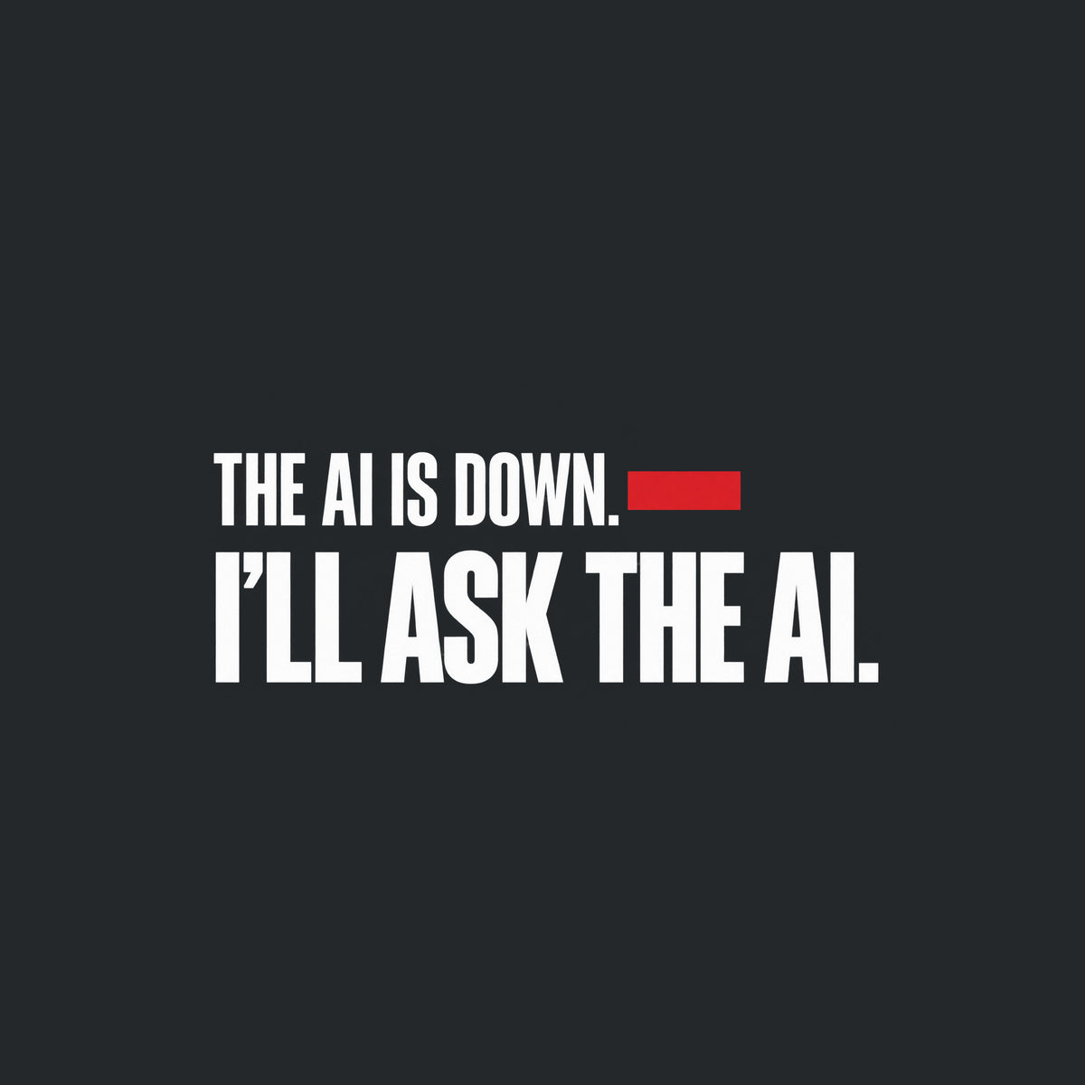 Cream background with black condensed sans-serif text reading THE AI IS DOWN, a muted red bar beside the word DOWN, and below it, in larger bold type, I'LL ASK THE AI. Artwork shown on the Black garment colour.