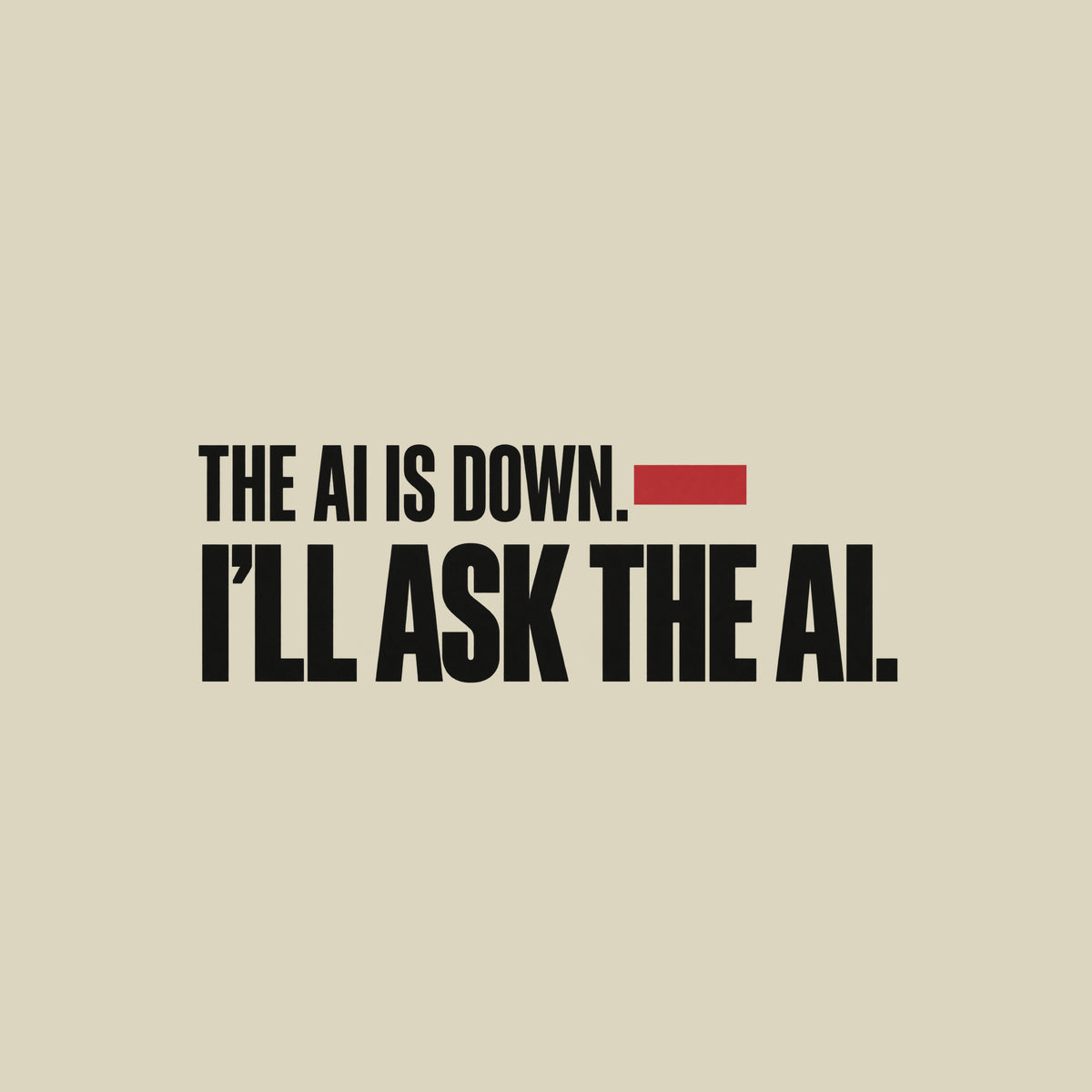 Cream background with black condensed sans-serif text reading THE AI IS DOWN, a muted red bar beside the word DOWN, and below it, in larger bold type, I'LL ASK THE AI. Artwork shown on the Natural garment colour.
