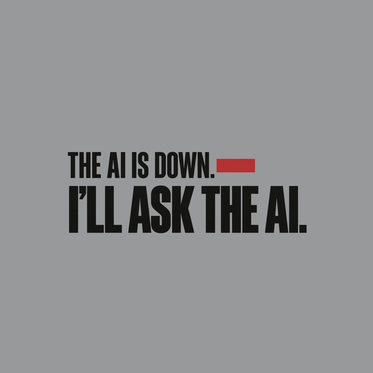 Cream background with black condensed sans-serif text reading THE AI IS DOWN, a muted red bar beside the word DOWN, and below it, in larger bold type, I'LL ASK THE AI. Artwork shown on the Sport Grey garment colour.