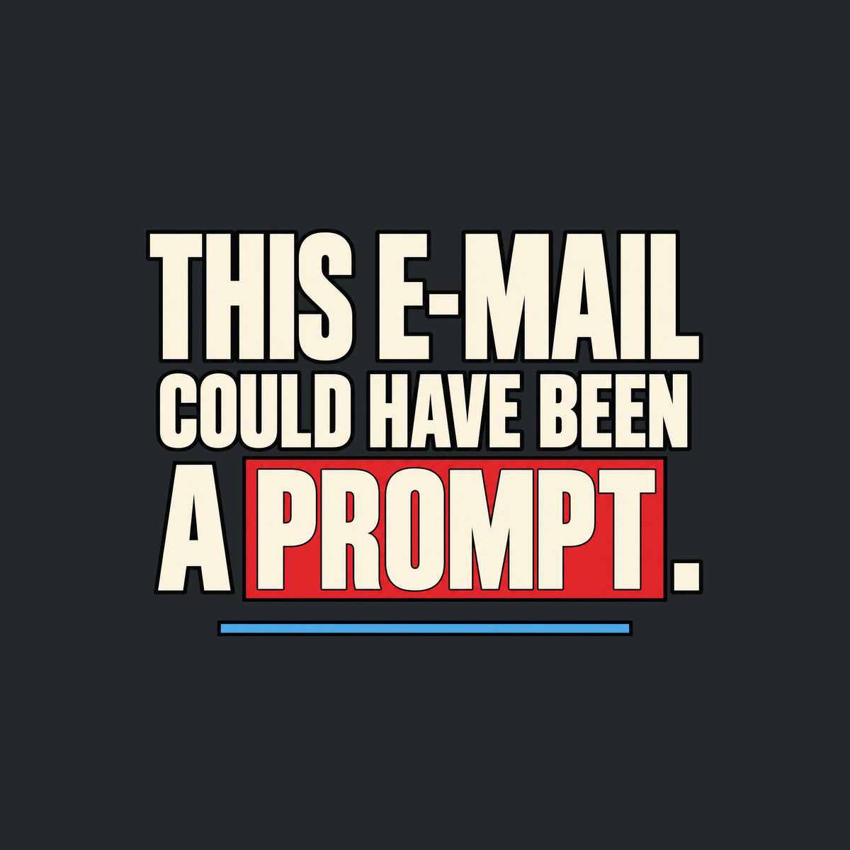 Bold cream Swiss-style capital letters on a dark background read THIS E-MAIL COULD HAVE BEEN A PROMPT., with PROMPT set inside a red rectangle and a thin blue rule beneath. Artwork shown on the Black garment colour.