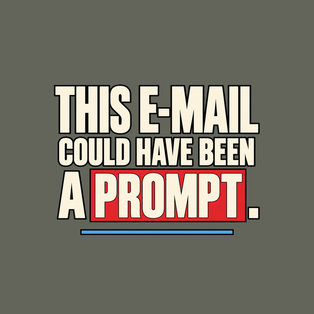 Bold cream Swiss-style capital letters on a dark background read THIS E-MAIL COULD HAVE BEEN A PROMPT., with PROMPT set inside a red rectangle and a thin blue rule beneath. Artwork shown on the Military Green garment colour.
