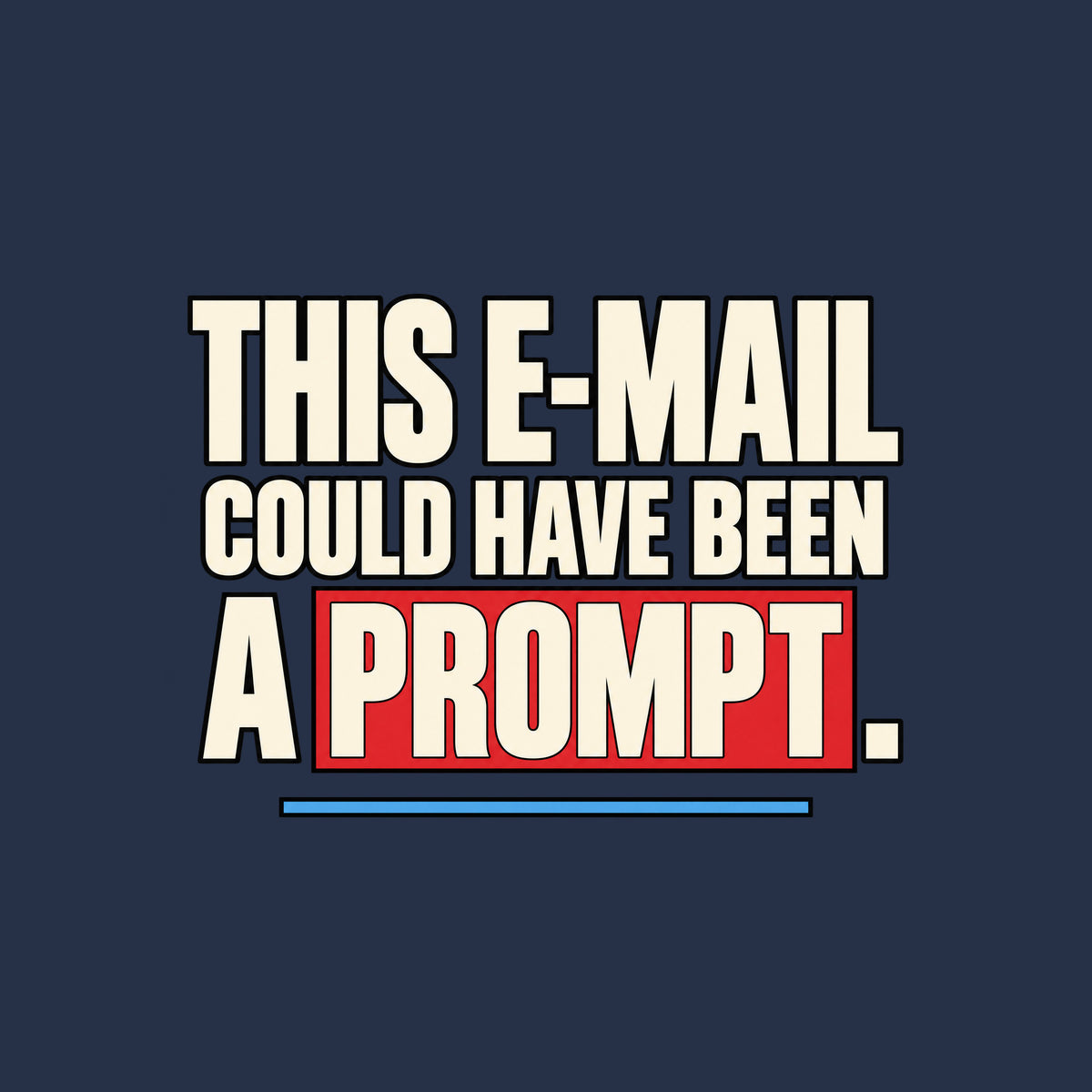 Bold cream Swiss-style capital letters on a dark background read THIS E-MAIL COULD HAVE BEEN A PROMPT., with PROMPT set inside a red rectangle and a thin blue rule beneath. Artwork shown on the Navy garment colour.