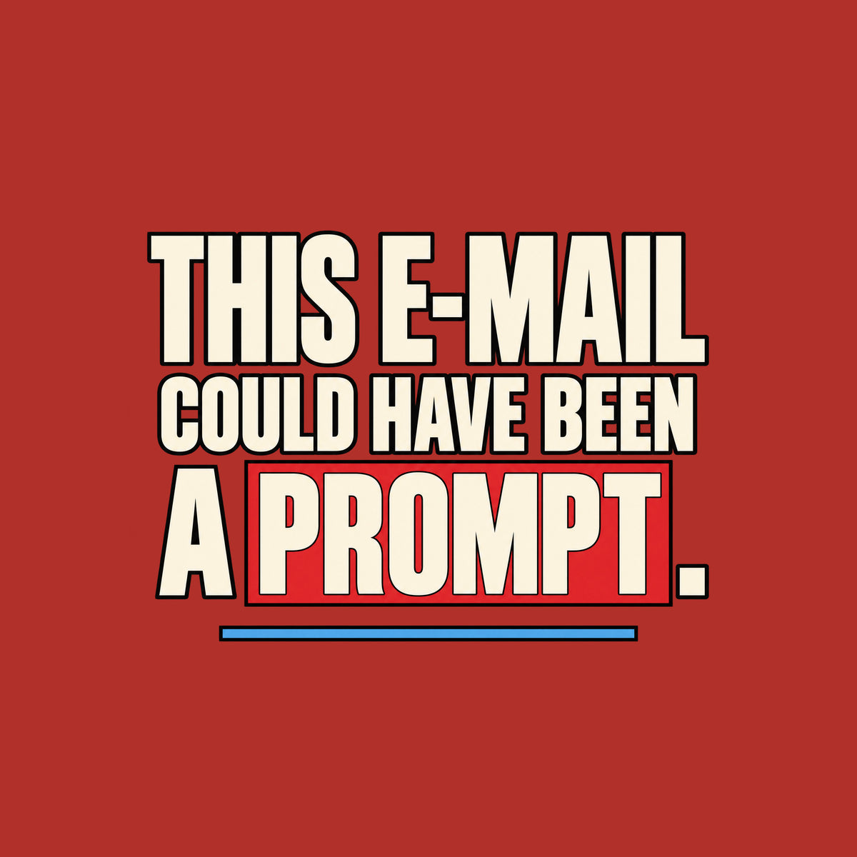 Bold cream Swiss-style capital letters on a dark background read THIS E-MAIL COULD HAVE BEEN A PROMPT., with PROMPT set inside a red rectangle and a thin blue rule beneath. Artwork shown on the Red garment colour.