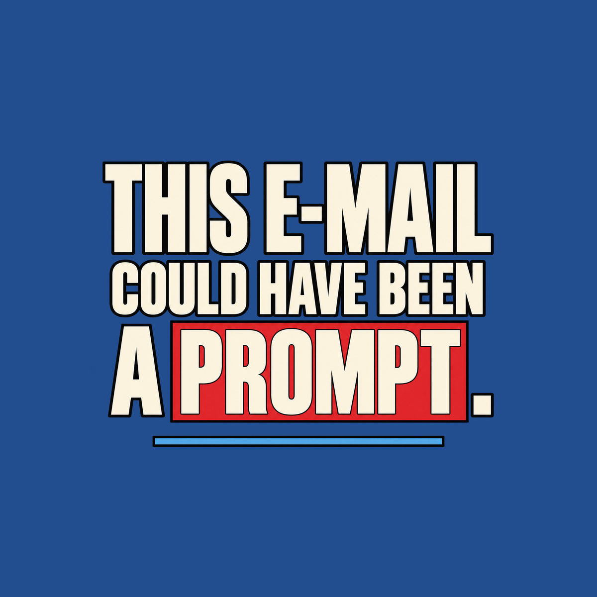 Bold cream Swiss-style capital letters on a dark background read THIS E-MAIL COULD HAVE BEEN A PROMPT., with PROMPT set inside a red rectangle and a thin blue rule beneath. Artwork shown on the Royal garment colour.