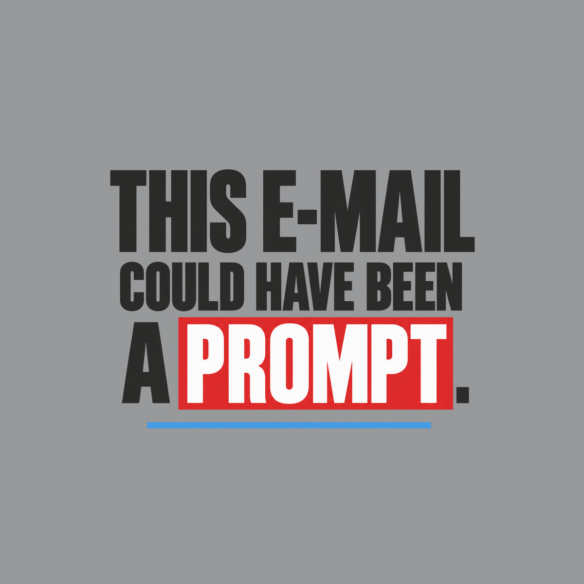 Bold cream Swiss-style capital letters on a dark background read THIS E-MAIL COULD HAVE BEEN A PROMPT., with PROMPT set inside a red rectangle and a thin blue rule beneath. Artwork shown on the Sport Grey garment colour.