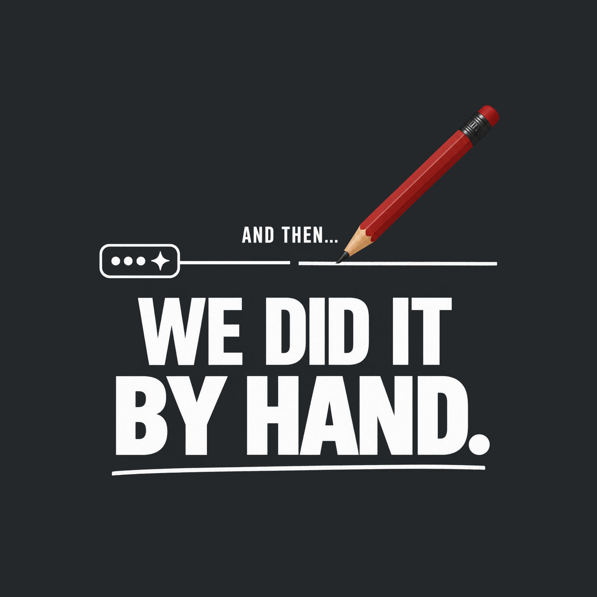 Illustration of a small rounded chat bubble with three dots and a sparkle, its straight line trailing off then breaking; a red pencil resumes the line by hand above bold text reading AND THEN... WE DID IT BY HAND., underlined in a hand-drawn stroke. Artwork shown on the Black garment colour.