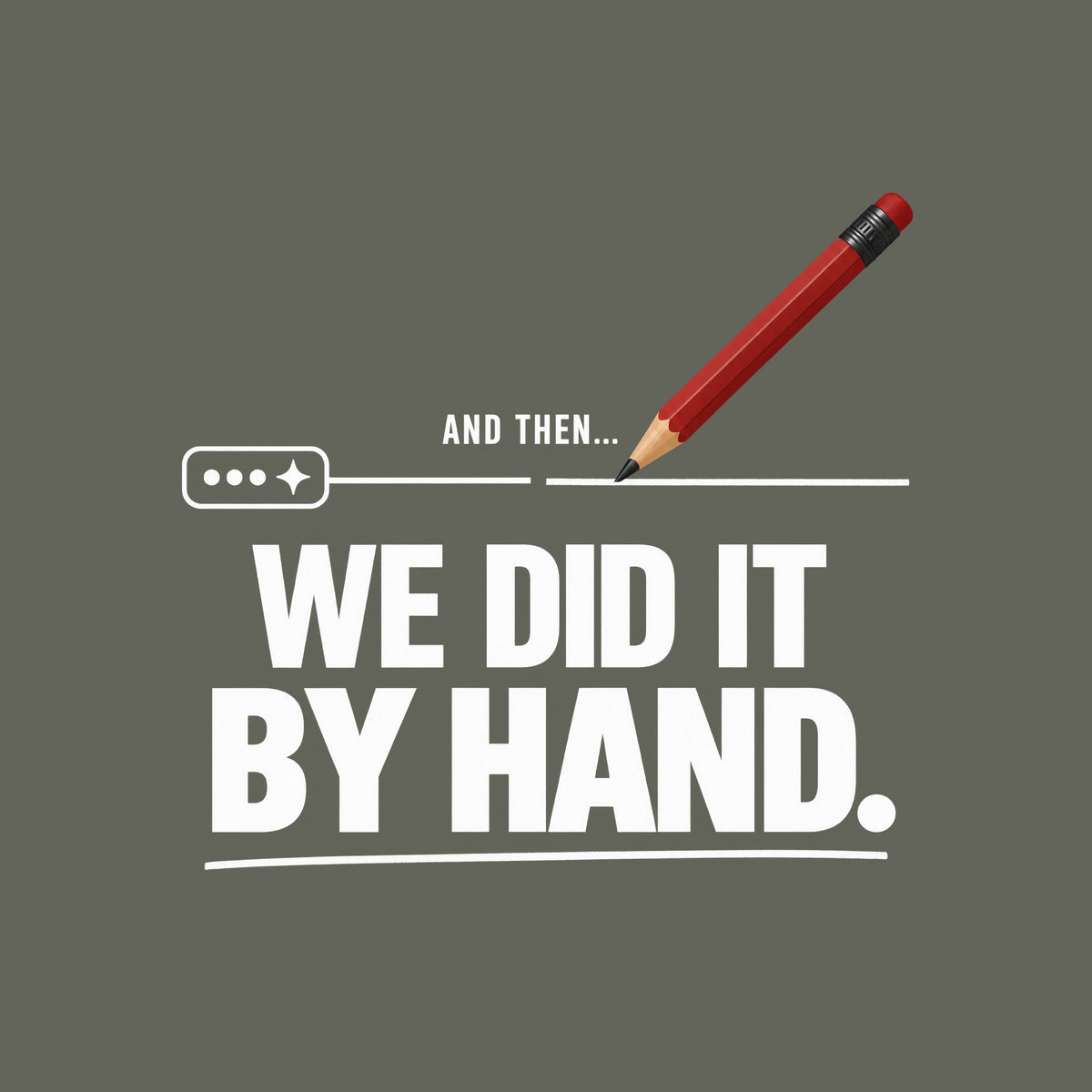 Illustration of a small rounded chat bubble with three dots and a sparkle, its straight line trailing off then breaking; a red pencil resumes the line by hand above bold text reading AND THEN... WE DID IT BY HAND., underlined in a hand-drawn stroke. Artwork shown on the Military Green garment colour.