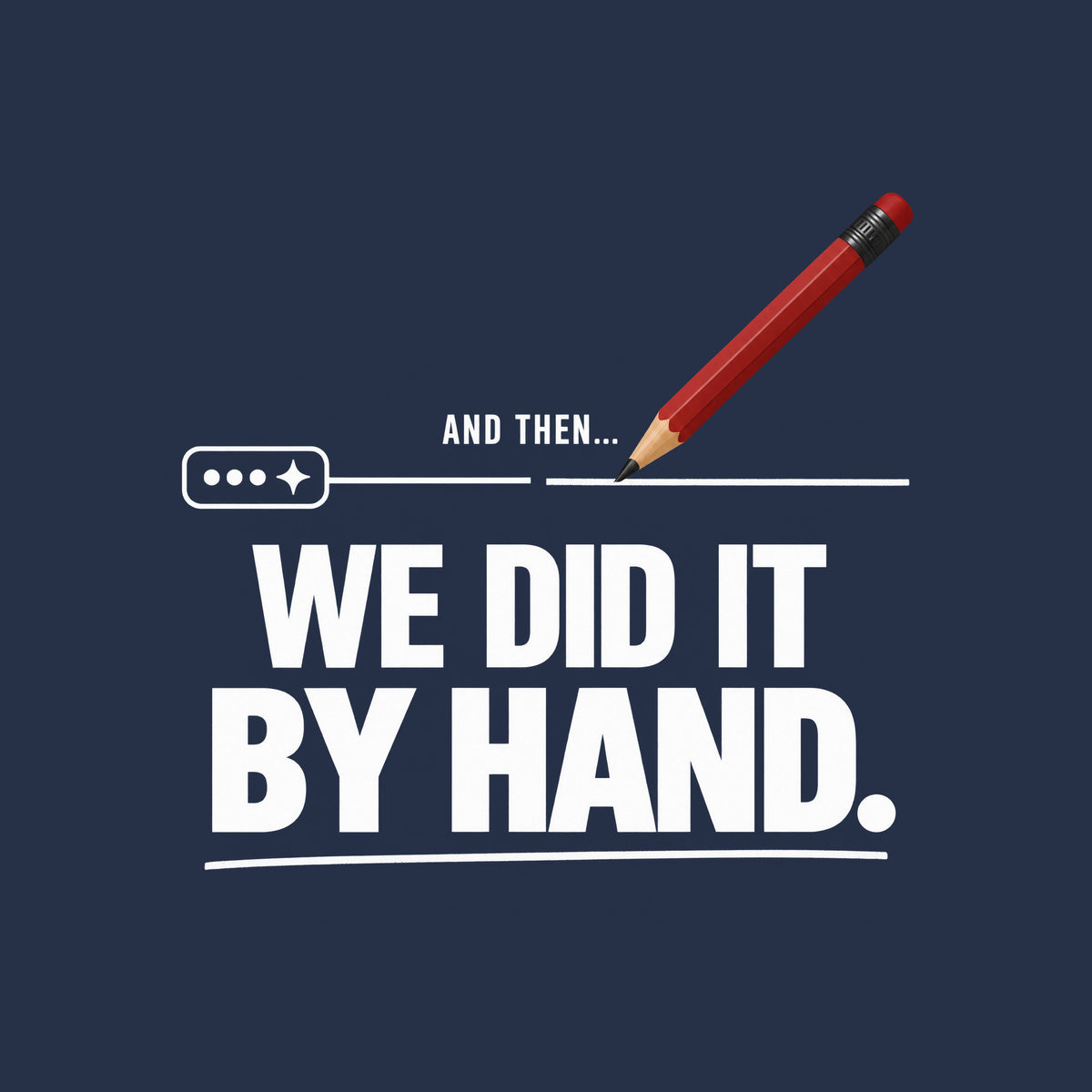 Illustration of a small rounded chat bubble with three dots and a sparkle, its straight line trailing off then breaking; a red pencil resumes the line by hand above bold text reading AND THEN... WE DID IT BY HAND., underlined in a hand-drawn stroke. Artwork shown on the Navy garment colour.