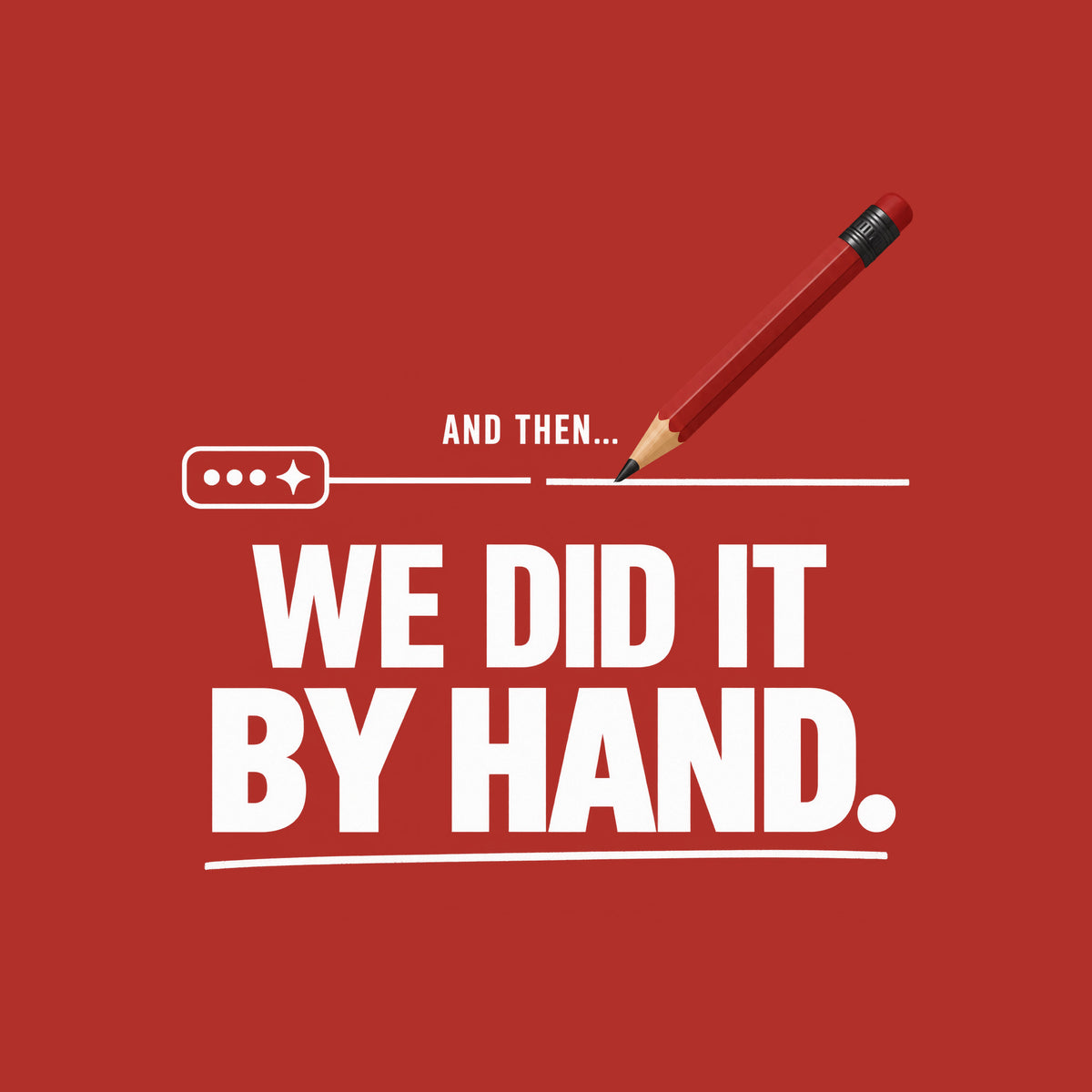 Illustration of a small rounded chat bubble with three dots and a sparkle, its straight line trailing off then breaking; a red pencil resumes the line by hand above bold text reading AND THEN... WE DID IT BY HAND., underlined in a hand-drawn stroke. Artwork shown on the Red garment colour.