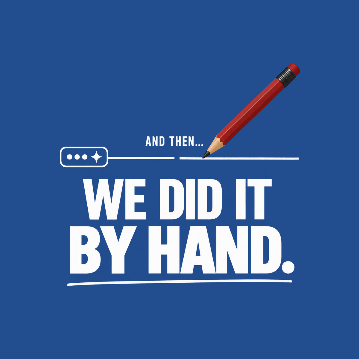 Illustration of a small rounded chat bubble with three dots and a sparkle, its straight line trailing off then breaking; a red pencil resumes the line by hand above bold text reading AND THEN... WE DID IT BY HAND., underlined in a hand-drawn stroke. Artwork shown on the Royal garment colour.