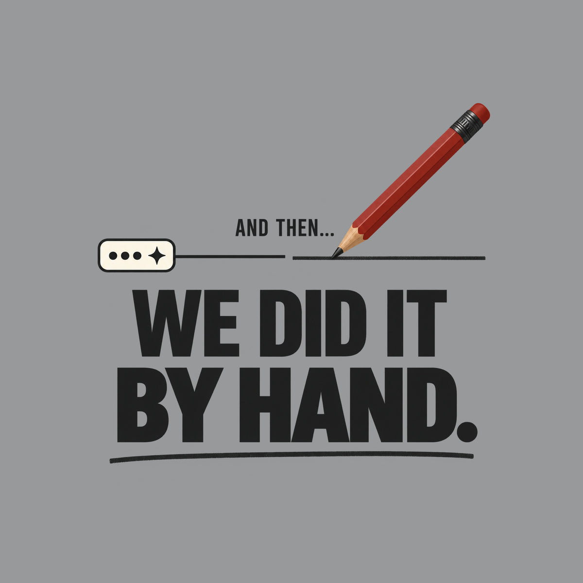 Illustration of a small rounded chat bubble with three dots and a sparkle, its straight line trailing off then breaking; a red pencil resumes the line by hand above bold text reading AND THEN... WE DID IT BY HAND., underlined in a hand-drawn stroke. Artwork shown on the Sport Grey garment colour.