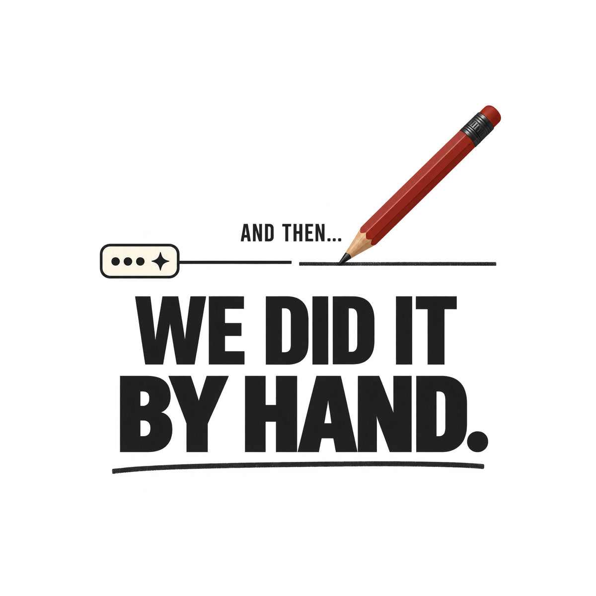 Illustration of a small rounded chat bubble with three dots and a sparkle, its straight line trailing off then breaking; a red pencil resumes the line by hand above bold text reading AND THEN... WE DID IT BY HAND., underlined in a hand-drawn stroke. Artwork shown on the White garment colour.