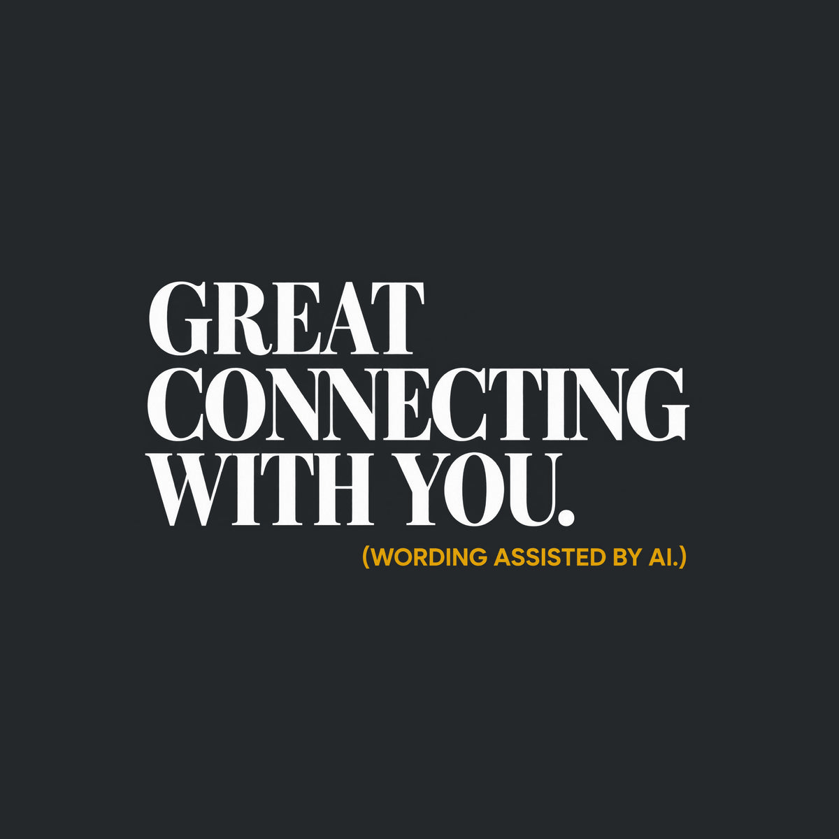 Bold navy blue serif type reads GREAT CONNECTING WITH YOU. in three left-aligned lines, with a smaller ochre-gold sans-serif line below reading (WORDING ASSISTED BY AI.), on a plain light background. Artwork shown on the Black garment colour.