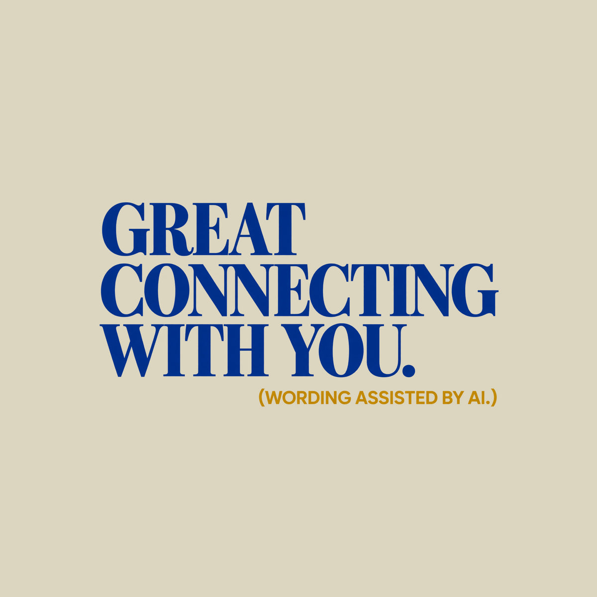 Bold navy blue serif type reads GREAT CONNECTING WITH YOU. in three left-aligned lines, with a smaller ochre-gold sans-serif line below reading (WORDING ASSISTED BY AI.), on a plain light background. Artwork shown on the Natural garment colour.
