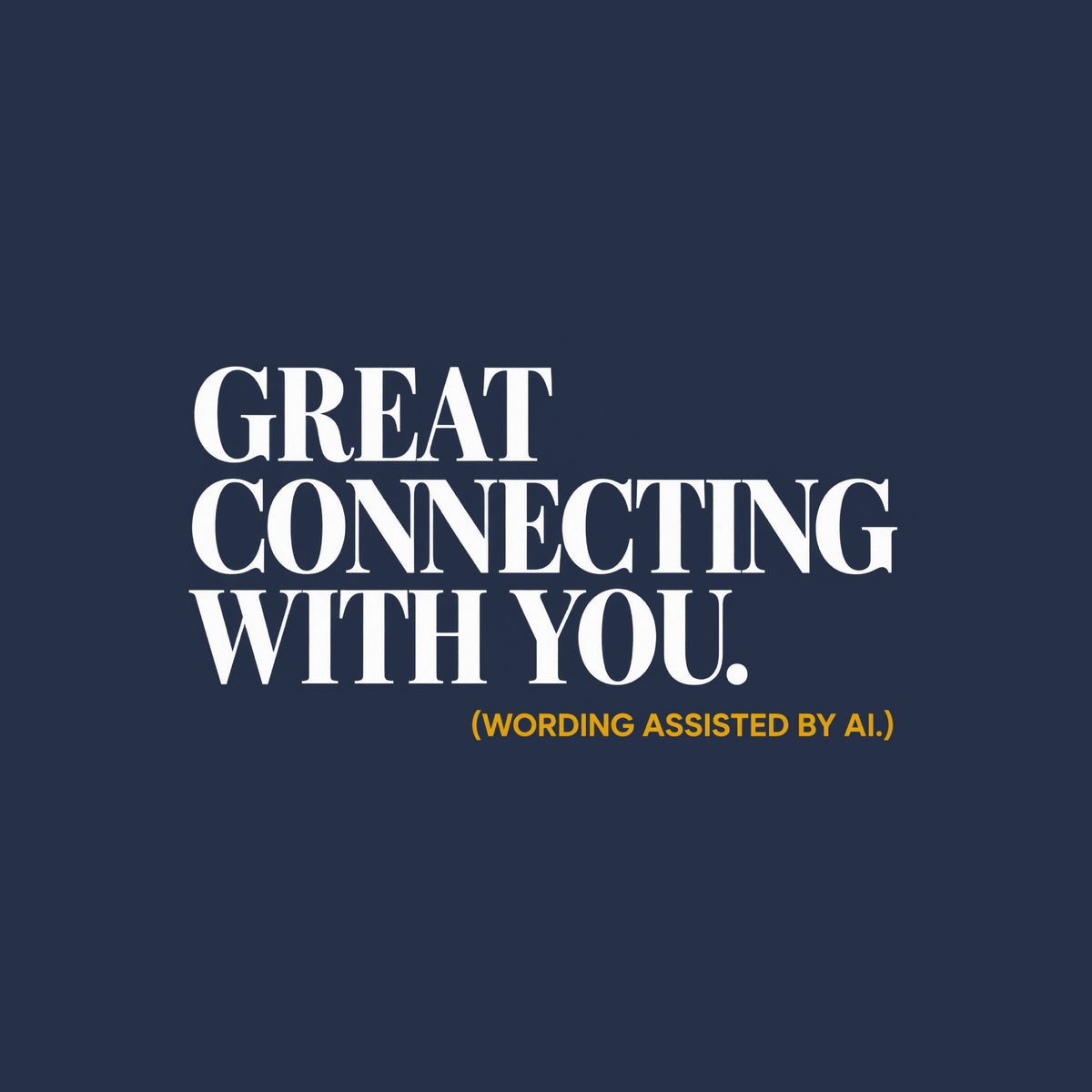 Bold navy blue serif type reads GREAT CONNECTING WITH YOU. in three left-aligned lines, with a smaller ochre-gold sans-serif line below reading (WORDING ASSISTED BY AI.), on a plain light background. Artwork shown on the Navy garment colour.