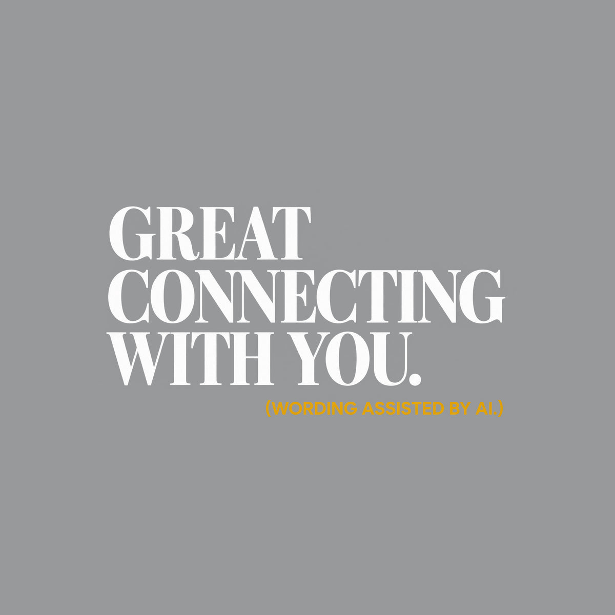 Bold navy blue serif type reads GREAT CONNECTING WITH YOU. in three left-aligned lines, with a smaller ochre-gold sans-serif line below reading (WORDING ASSISTED BY AI.), on a plain light background. Artwork shown on the Sport Grey garment colour.